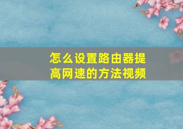 怎么设置路由器提高网速的方法视频