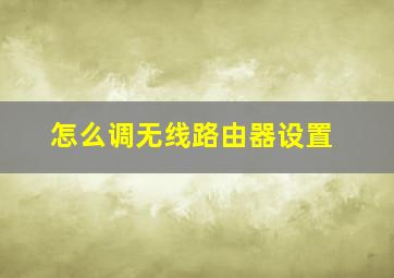 怎么调无线路由器设置