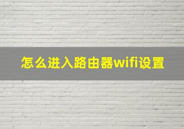 怎么进入路由器wifi设置