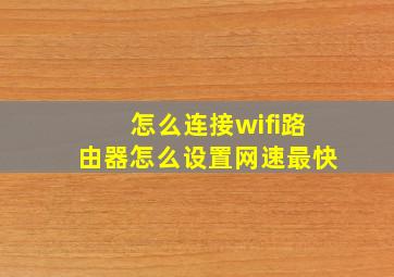 怎么连接wifi路由器怎么设置网速最快