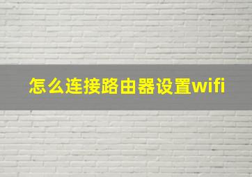 怎么连接路由器设置wifi