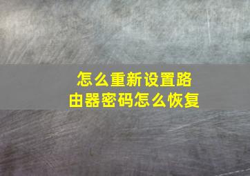 怎么重新设置路由器密码怎么恢复