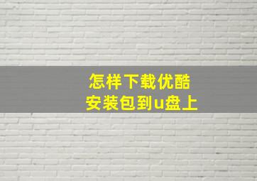 怎样下载优酷安装包到u盘上