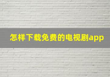 怎样下载免费的电视剧app