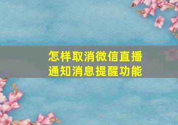 怎样取消微信直播通知消息提醒功能