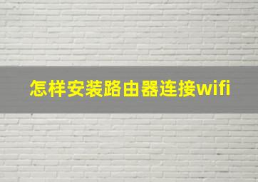 怎样安装路由器连接wifi