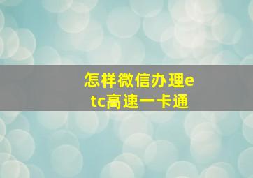 怎样微信办理etc高速一卡通