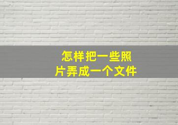 怎样把一些照片弄成一个文件