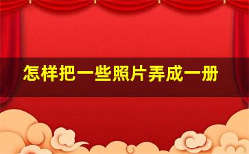 怎样把一些照片弄成一册