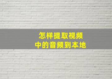 怎样提取视频中的音频到本地