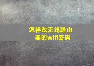 怎样改无线路由器的wifi密码