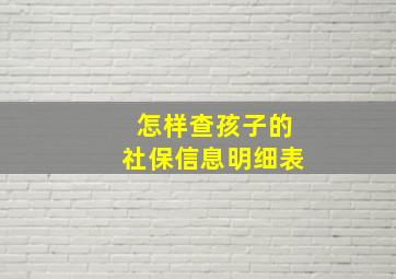 怎样查孩子的社保信息明细表