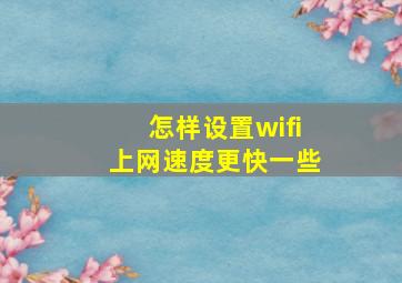 怎样设置wifi上网速度更快一些