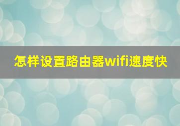 怎样设置路由器wifi速度快