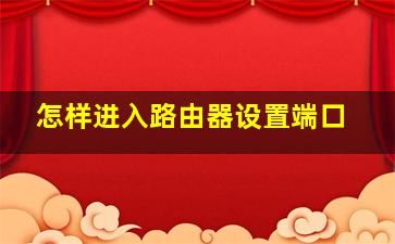 怎样进入路由器设置端口