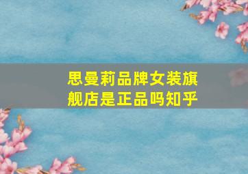 思曼莉品牌女装旗舰店是正品吗知乎