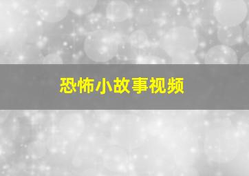 恐怖小故事视频