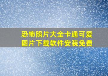 恐怖照片大全卡通可爱图片下载软件安装免费