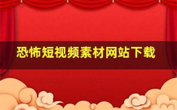 恐怖短视频素材网站下载