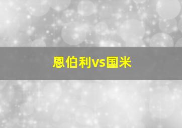 恩伯利vs国米