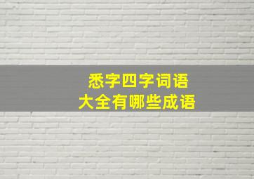 悉字四字词语大全有哪些成语