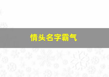 情头名字霸气