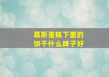 慕斯蛋糕下面的饼干什么牌子好