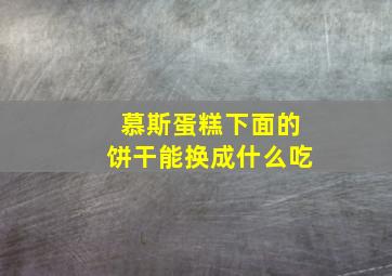 慕斯蛋糕下面的饼干能换成什么吃