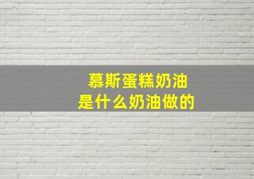 慕斯蛋糕奶油是什么奶油做的