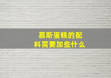 慕斯蛋糕的配料需要加些什么