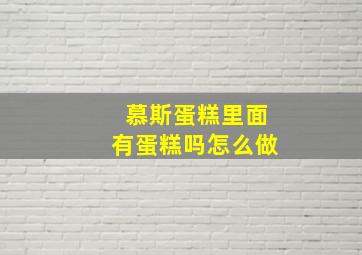 慕斯蛋糕里面有蛋糕吗怎么做