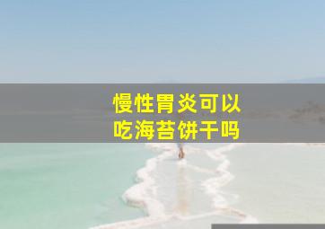 慢性胃炎可以吃海苔饼干吗