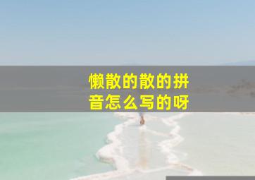 懒散的散的拼音怎么写的呀