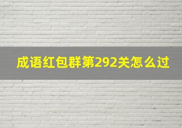 成语红包群第292关怎么过