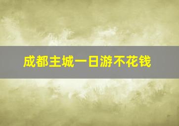 成都主城一日游不花钱