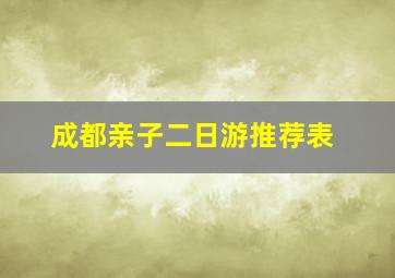 成都亲子二日游推荐表