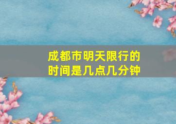 成都市明天限行的时间是几点几分钟