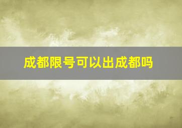 成都限号可以出成都吗