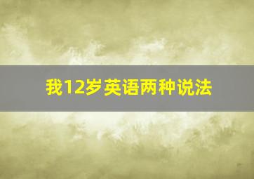 我12岁英语两种说法