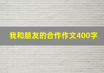 我和朋友的合作作文400字