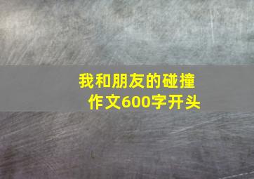 我和朋友的碰撞作文600字开头