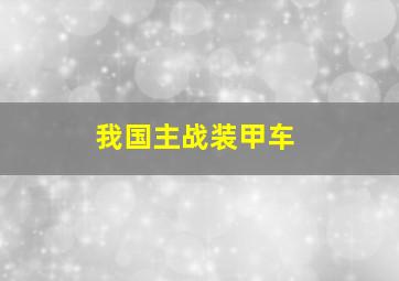 我国主战装甲车