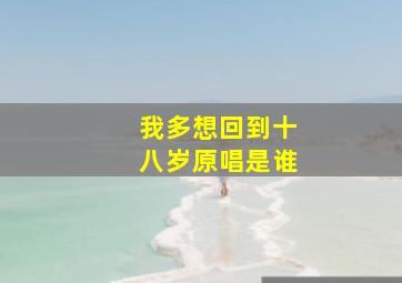 我多想回到十八岁原唱是谁