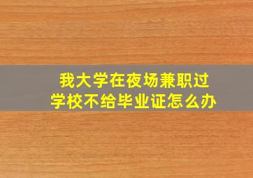 我大学在夜场兼职过学校不给毕业证怎么办