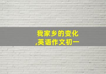 我家乡的变化,英语作文初一