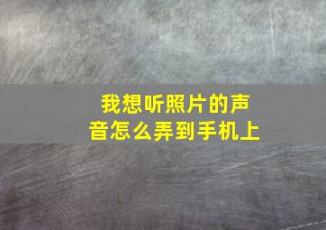 我想听照片的声音怎么弄到手机上