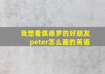 我想看佩德罗的好朋友peter怎么画的英语