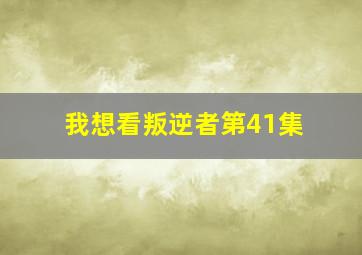 我想看叛逆者第41集