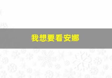 我想要看安娜