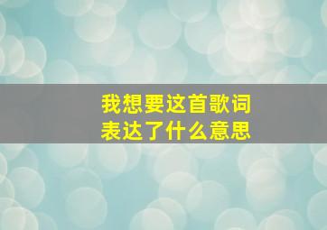 我想要这首歌词表达了什么意思